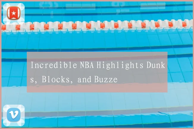 Incredible NBA Highlights Dunks, Blocks, and Buzze